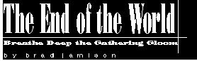 The End of the World -- Breathe Deep the Gathering Gloom - by brad jamison
