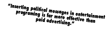 �Inserting political messages in entertainment  is far more effective than paid advertising.'